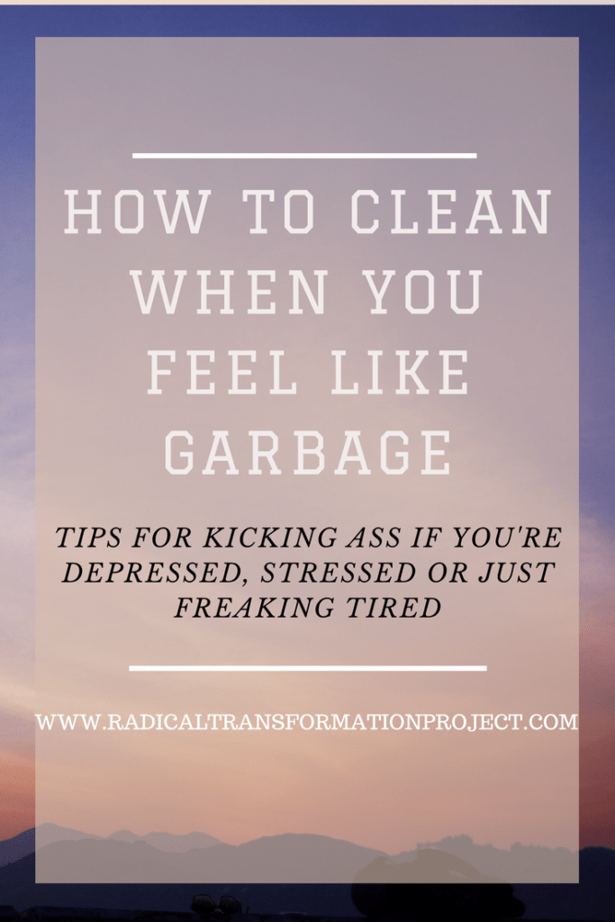 CLEAN WHEN YOU FEEL LIKE GARBAGE PINTEREST Radical Transformation Project