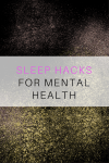 SLEEP HACKS FOR MENTAL HEALTH