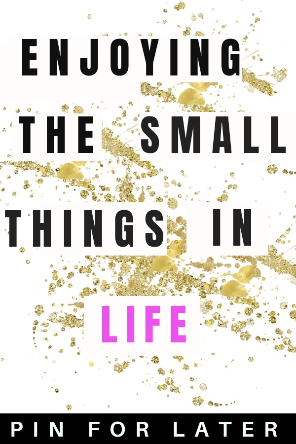 The ultimate guide for enjoying the small things in life to become happier